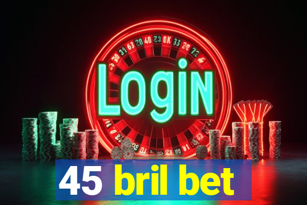 45 bril bet